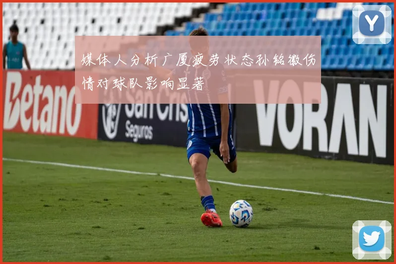 媒体人分析广厦疲劳状态孙铭徽伤情对球队影响显著